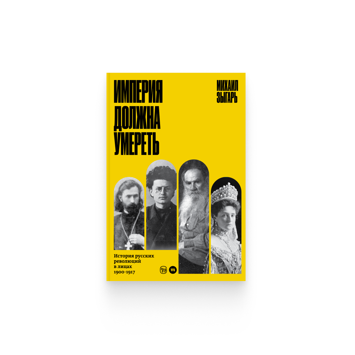 Михаил Зыгарь. «Империя должна умереть: история русских революций в лицах, 1900–1917»